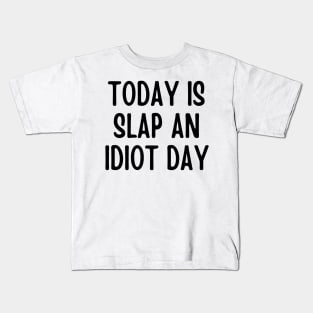 Today Is Slap An Idiot Day Kids T-Shirt